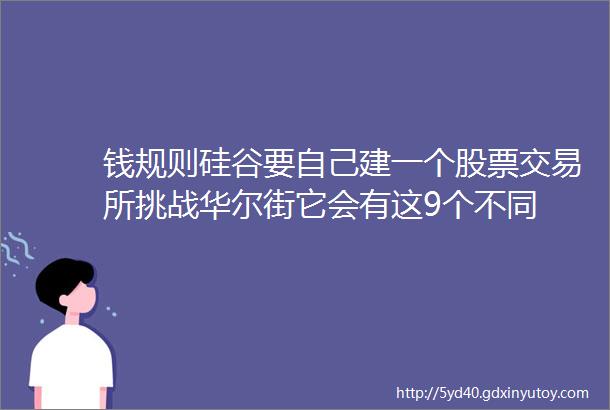 钱规则硅谷要自己建一个股票交易所挑战华尔街它会有这9个不同