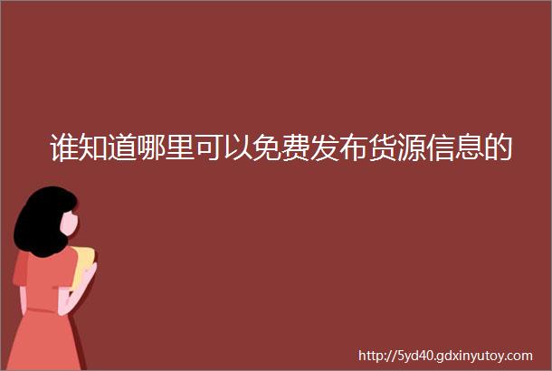 谁知道哪里可以免费发布货源信息的